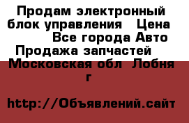 Продам электронный блок управления › Цена ­ 7 000 - Все города Авто » Продажа запчастей   . Московская обл.,Лобня г.